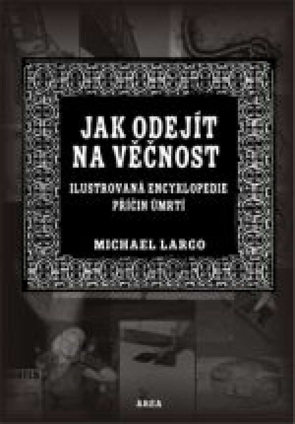 Michael Largo: JAK ODEJÍT NA VĚČNOST. ILUSTROVANÁ ENCYKLOPEDIE PŘÍČIN ÚMRTÍ