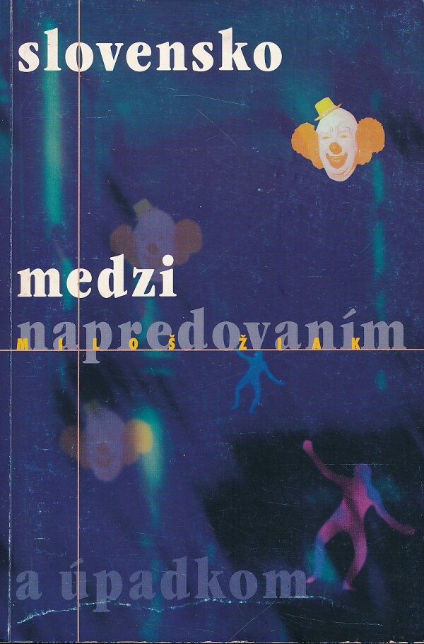 Miloš Žiak: SLOVENSKO MEDZI NAPREDOVANÍM A ÚPADKOM