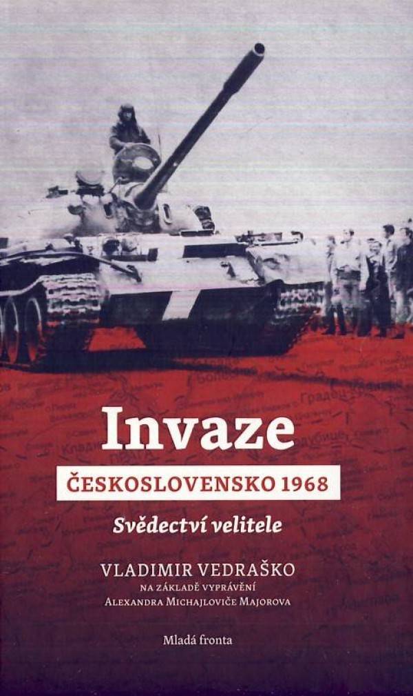 Vladimir Vedraško: INVAZE ČESKOSLOVENSKO 1968 - SVĚDECTVÍ VELITELE