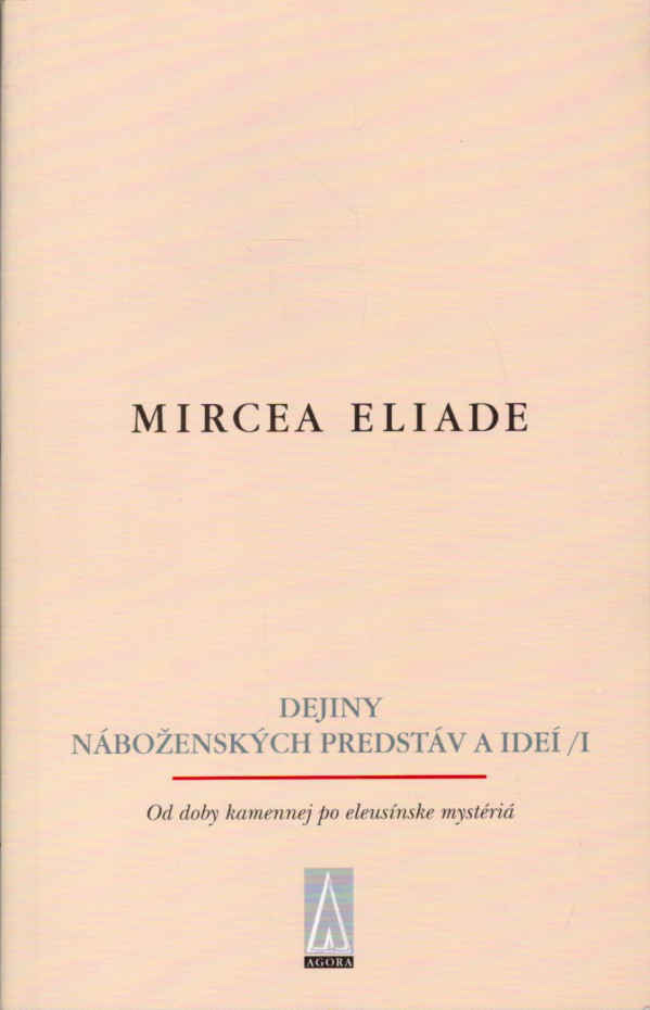 Mircea Eliade: DEJINY NÁBOŽENSKÝCH PREDSTÁV A IDEÍ I