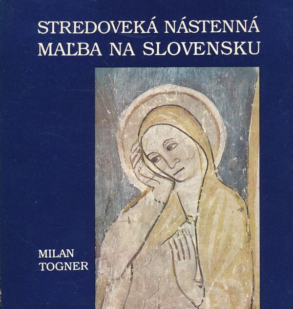Milan Togner: STREDOVEKÁ NÁSTENNÁ MAĽBA NA SLOVENSKU
