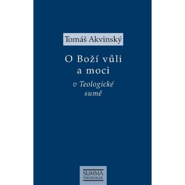 Tomáš Akvinský: O BOŽÍ VŮLI A MOCI V TEOLOGICKÉ SUMĚ