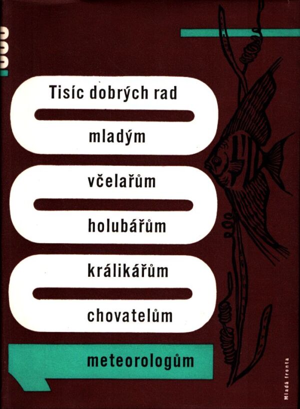 TISÍC DOBRÝCH RAD MLADÝM VČELAŘŮM, HOLUBÁŘŮM, KRÁLIKÁŘŮM,