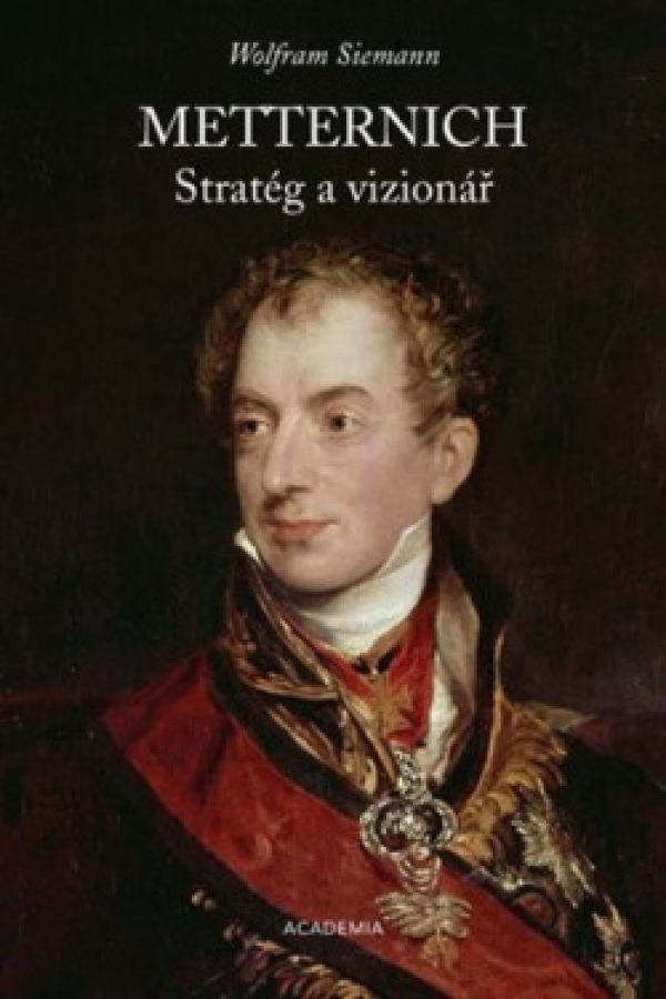 Wolfram Siemann: METTERNICH. STRATÉG A VIZIONÁŘ