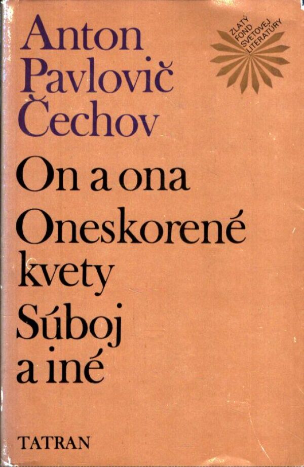 Anton Pavlovič Čechov: ON A ONA. ONESKORENÉ KVETY. SÚBOJ A INÉ