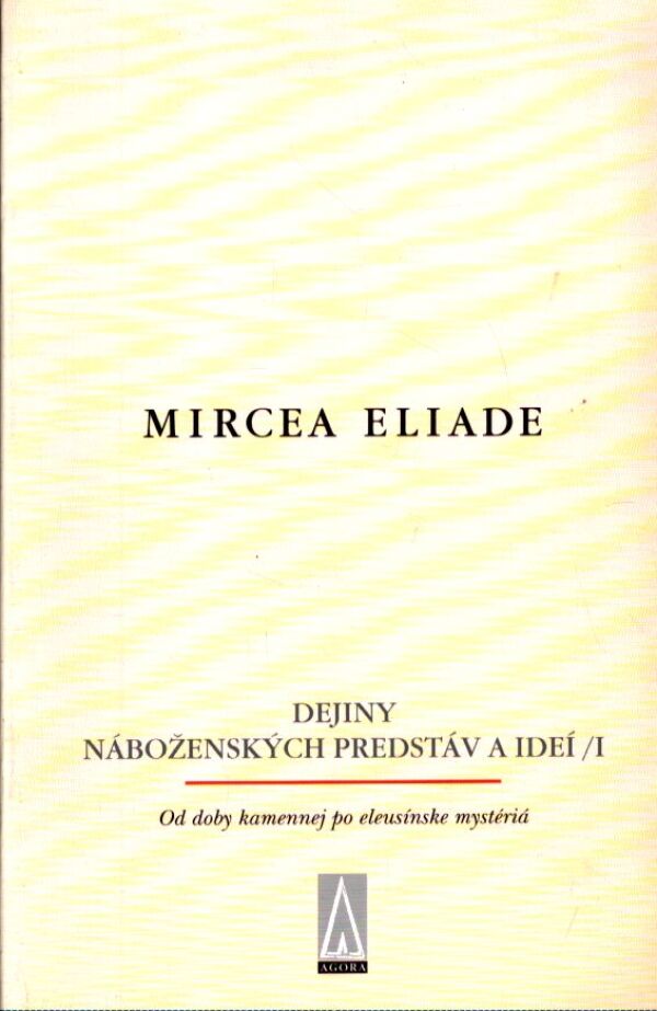 Mircea Eliade: DEJINY NÁBOŽENSKÝCH PREDSTÁV A IDEJÍ I-III