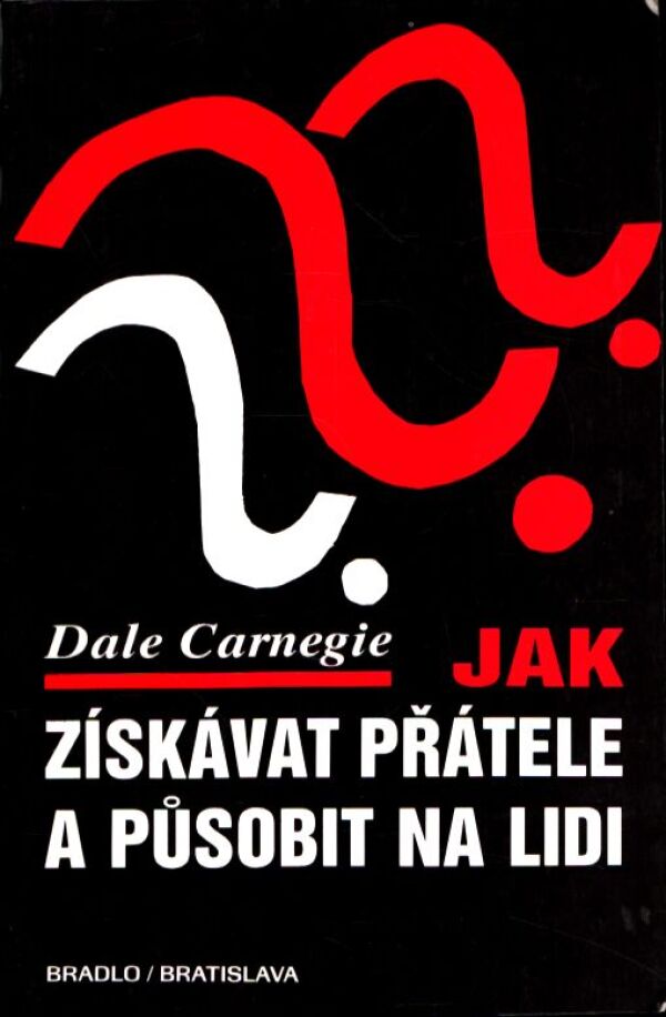 Dale Carnegie: JAK ZÍSKÁVAT PŘÁTELE A PŮSOBIT NA LIDI