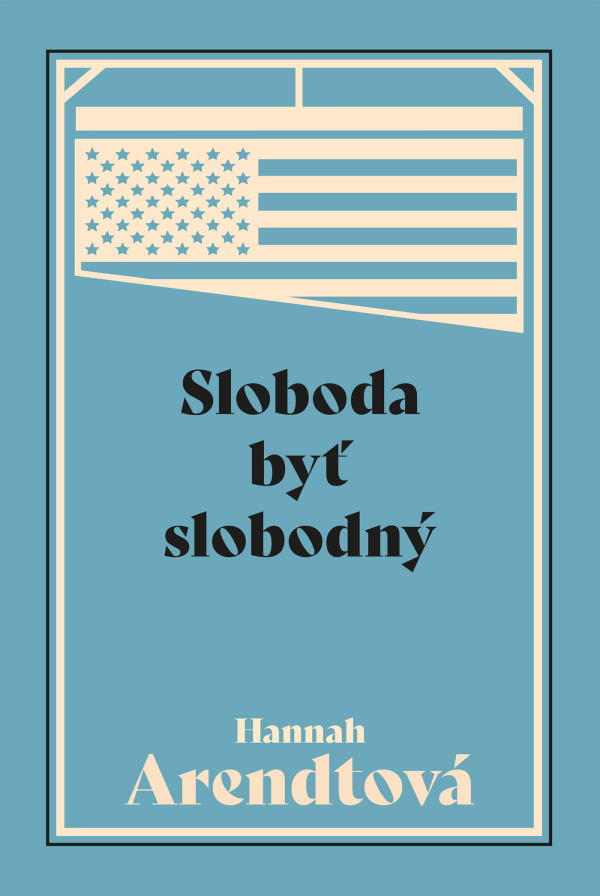 Hannah Arendtová: SLOBODA BYŤ SLOBODNÝ