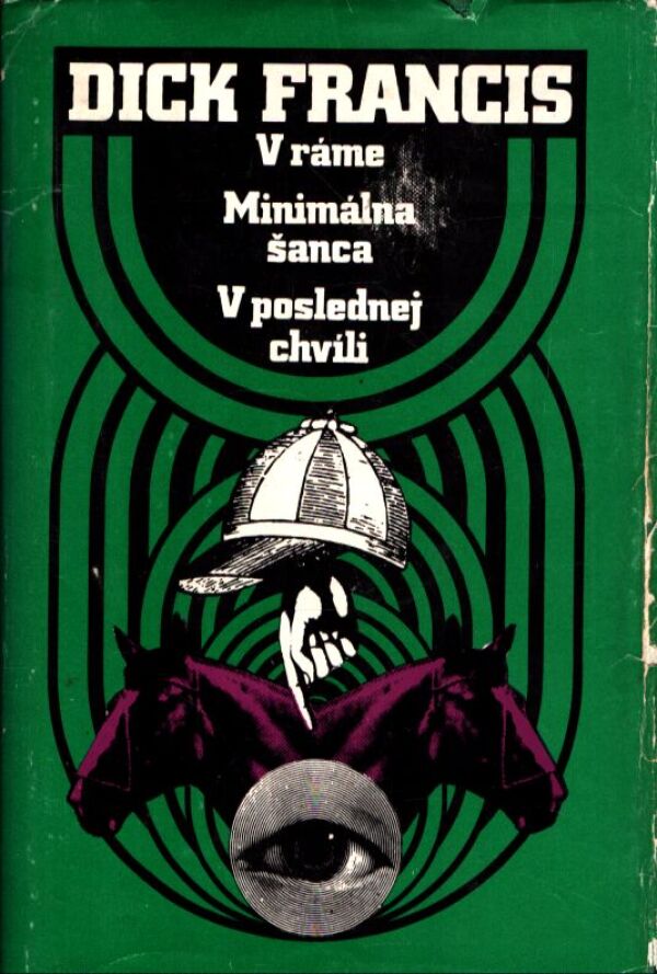 Dick Francis: V RÁME. MINIMÁLNA ŠANCA. V POSLEDNEJ CHVÍLI.